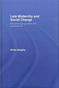Late Modernity and Social Change : Reconstructing Social and Personal Life (Hardcover)