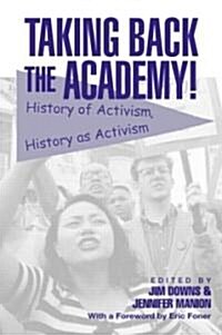 Taking Back the Academy! : History of Activism, History as Activism (Paperback)