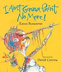 I Aint Gonna Paint No More! (Hardcover)