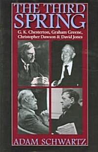 The Third Spring: G.K. Chesterton, Graham Greene, Christopher Dawson, and David Jones (Hardcover)