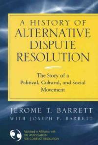 A history of alternative dispute resolution : the story of a political, cultural, and social movement 1st ed