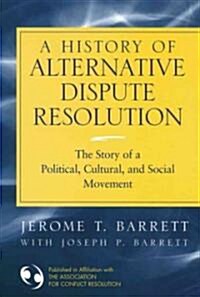 A History of Alternative Dispute Resolution: The Story of a Political, Cultural, and Social Movement                                                   (Hardcover)