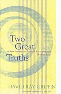 Two Great Truths: A New Synthesis of Scientific Naturalism and Christian Faith (Paperback)