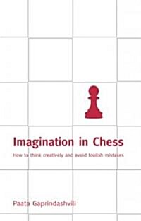 Imagination in Chess : How to Think Creatively and Avoid Foolish Mistakes (Paperback)