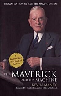 The Maverick and His Machine: Thomas Watson, Sr. and the Making of IBM (Paperback)