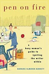 Pen on Fire: A Busy Womans Guide to Igniting the Writer Within (Paperback)