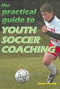 The Practical Guide to Youth Soccer Coaching (Paperback)