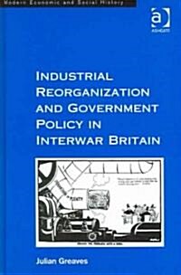 Industrial Reorganization and Government Policy in Interwar Britain (Hardcover)