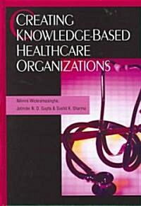Creating Knowledge-Based Healthcare Organizations (Hardcover)