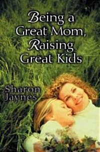 Being a Great Mom, Raising Great Kids (Paperback)