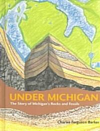 Under Michigan: The Story of Michigans Rocks and Fossils (Hardcover)