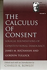 The Calculus of Consent: Logical Foundations of Constitutional Democracy (Paperback)