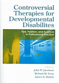 Controversial Therapies for Developmental Disabilities: Fad, Fashion, and Science in Professional Practice (Paperback)