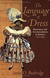 The Language of Dress: Resistance and Accommodation in Jamaica 1750-1890 (Paperback)