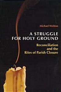 A Struggle for Holy Ground: Reconciliation and the Rites of Parish Closure (Paperback)