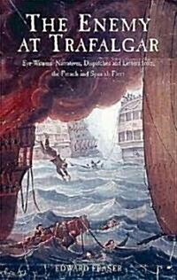 Enemy at Trafalgar, The: Eyewitness Narratives, Dispatches and Letters from the French and Spanish (Hardcover)