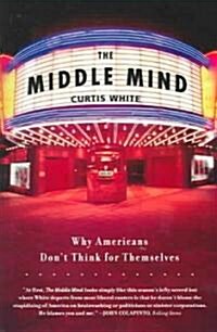 The Middle Mind: Why Americans Dont Think for Themselves (Paperback)