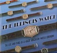 The Illinois Watch: The Life and Times of a Great American Watch Company (Hardcover)