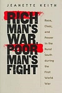 Rich Mans War, Poor Mans Fight: Race, Class, and Power in the Rural South During the First World War (Paperback)