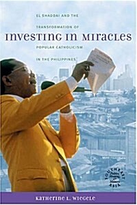 Investing in Miracles: El Shaddai and the Transformation of Popular Catholicism in the Philippines (Hardcover)