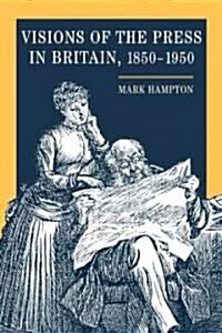 Visions of the Press in Britain, 1850-1950 (Hardcover)