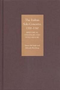 The Italian Solo Concerto, 1700-1760 : Rhetorical Strategies and Style History (Hardcover)