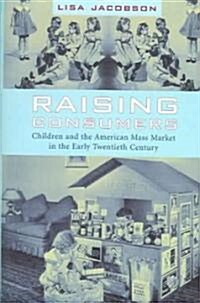 Raising Consumers: Children and the American Mass Market in the Early Twentieth Century (Hardcover)