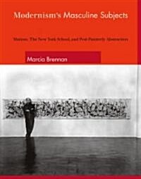 [중고] Modernisms Masculine Subjects: Matisse, the New York School, and Post-Painterly Abstraction (Hardcover)