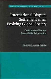 International Dispute Settlement in an Evolving Global Society : Constitutionalization, Accessibility, Privatization (Hardcover)