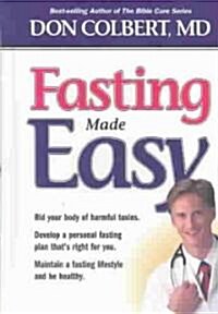 Fasting Made Easy: Rid Your Body of Harmful Toxins. Develop a Personal Fasting Plan That Is Right for You. Maintain a Fasting Lifestyle a (Hardcover)