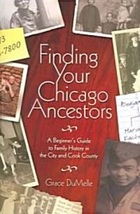 Finding Your Chicago Ancestors: A Beginners Guide to Family History in the City and Cook County (Paperback)
