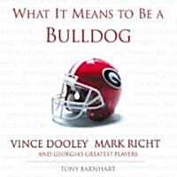 What It Means to Be a Bulldog: Vince Dooley, Mark Richt, and Georgias Greatest Players (Hardcover)