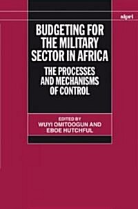 Budgeting for the Military Sector in Africa : The Processes and Mechanisms of Control (Hardcover)