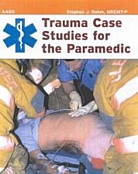 Trauma Case Studies for the Paramedic (Paperback, Emergency)