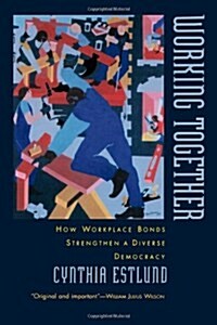 Working Together: How Workplace Bonds Strengthen a Diverse Democracy (Paperback, Revised)