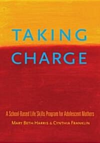 Taking Charge: A School-Based Life Skills Program for Adolescent Mothers (Paperback)