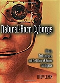 Natural-Born Cyborgs: Minds, Technologies, and the Future of Human Intelligence (Paperback)