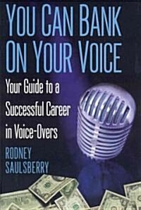 You Can Bank on Your Voice: Your Guide to a Successful Career in Voice-Overs (Paperback)