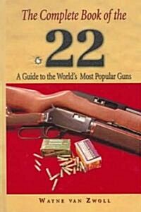 The Complete Book of the .22: A Guide to the Worlds Most Popular Guns (Hardcover)