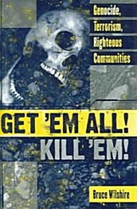Get em All! Kill Em!: Genocide, Terrorism, Righteous Communities (Hardcover)