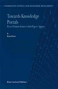 Towards Knowledge Portals: From Human Issues to Intelligent Agents (Hardcover, 2004)