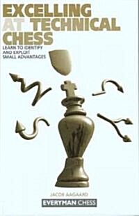 Excelling at Technical Chess : Learn to Identify and Exploit Small Advantages (Paperback)