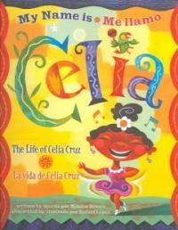 My name is Celia :the life of Celia Cruz =Me llamo Celia : la vida de Celia Cruz 