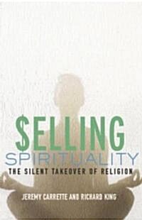 Selling Spirituality : The Silent Takeover of Religion (Paperback)