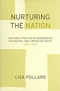 Nurturing the Nation: The Family Politics of Modernizing, Colonizing, and Liberating Egypt, 1805-1923 (Paperback)