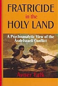 Fratricide in the Holy Land: A Psychoanalytic View of the Arab-Israeli Conflict (Hardcover)