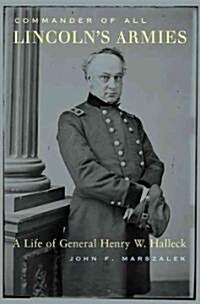 Commander of All Lincolns Armies: A Life of General Henry W. Halleck (Hardcover)