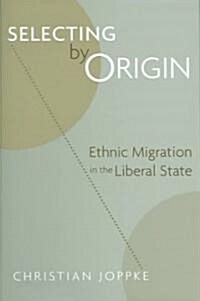 Selecting by Origin: Ethnic Migration in the Liberal State (Hardcover)