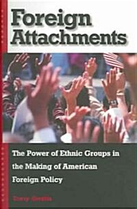 Foreign Attachments: The Power of Ethnic Groups in the Making of American Foreign Policy (Paperback)