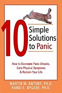 10 Simple Solutions to Panic: How to Overcome Panic Attacks, Calm Physical Symptoms, & Reclaim Your Life (Paperback)
